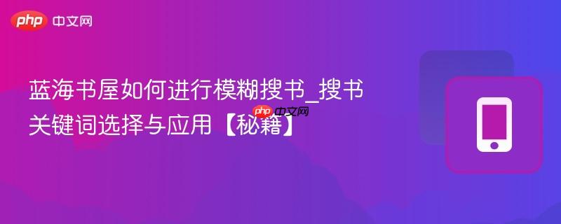 蓝海书屋如何进行模糊搜书_搜书关键词选择与应用【秘籍】