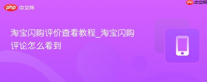 淘宝闪购评价查看教程_淘宝闪购评论怎么看到