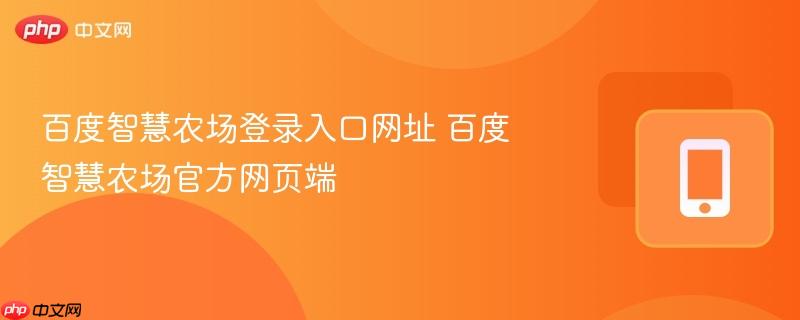 百度智慧农场登录入口网址 百度智慧农场官方网页端