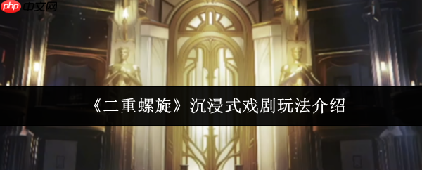 二重螺旋沉浸式戏剧攻略 二重螺旋沉浸式戏剧玩法介绍