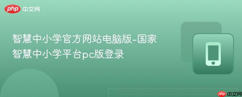 智慧中小学官方网站电脑版-国家智慧中小学平台pc版登录