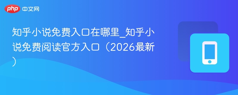知乎小说免费入口在哪里_知乎小说免费阅读官方入口（2026最新） - 98游戏