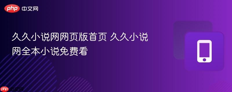 久久小说网网页版首页 久久小说网全本小说免费看