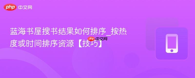 蓝海书屋搜书结果如何排序_按热度或时间排序资源【技巧】