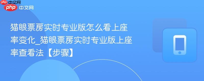 猫眼票房实时专业版怎么看上座率变化_猫眼票房实时专业版上座率查看法【步骤】