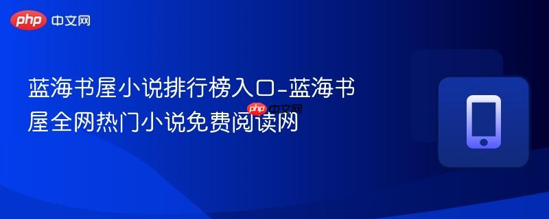 蓝海书屋小说排行榜入口-蓝海书屋全网热门小说免费阅读网