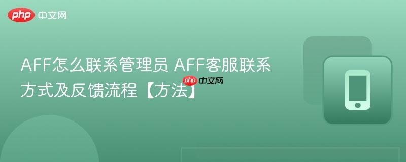 aff怎么联系管理员 aff客服联系方式及反馈流程【方法】
