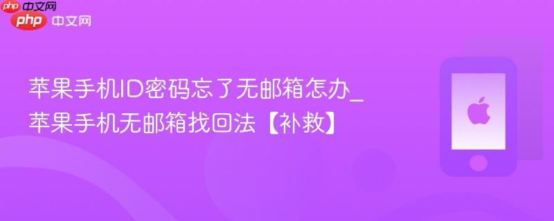 苹果手机id密码忘了无邮箱怎办_苹果手机无邮箱找回法【补救】