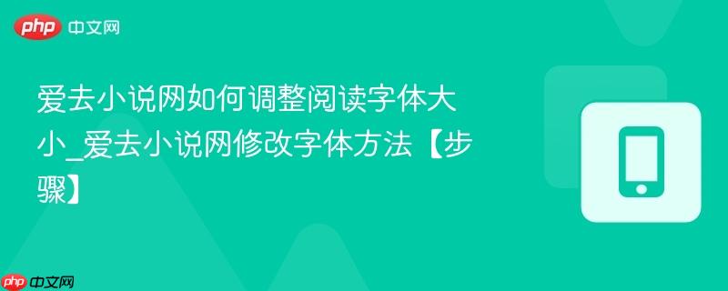 爱去小说网如何调整阅读字体大小_爱去小说网修改字体方法【步骤】