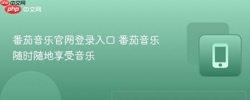 番茄音乐官网登录入口 番茄音乐随时随地享受音乐