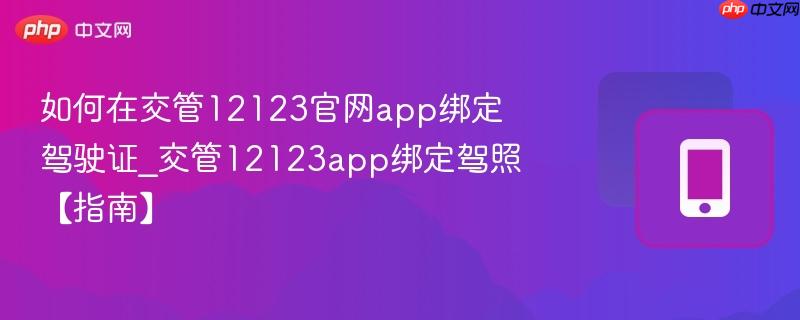 如何在交管12123官网app绑定驾驶证_交管12123app绑定驾照【指南】