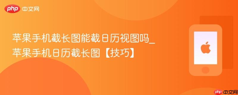 苹果手机截长图能截日历视图吗_苹果手机日历截长图【技巧】