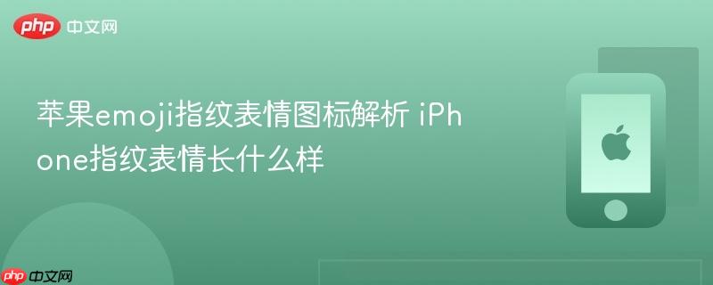 苹果emoji指纹表情图标解析 iphone指纹表情长什么样