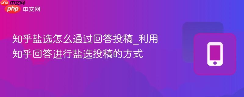知乎盐选怎么通过回答投稿_利用知乎回答进行盐选投稿的方式