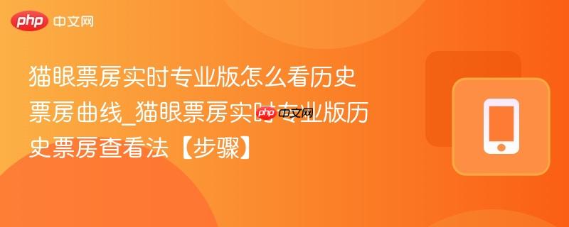 猫眼票房实时专业版怎么看历史票房曲线_猫眼票房实时专业版历史票房查看法【步骤】