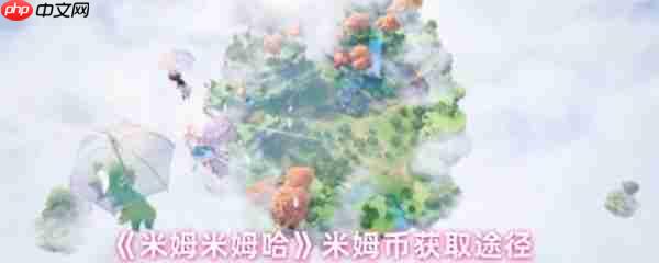 米姆米姆哈怎么获得米姆币  米姆米姆哈米姆币获取途径