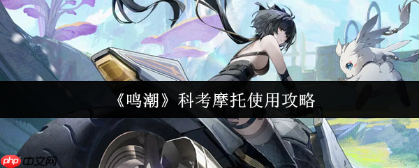 鸣潮怎么召唤摩托 鸣潮科考摩托使用攻略