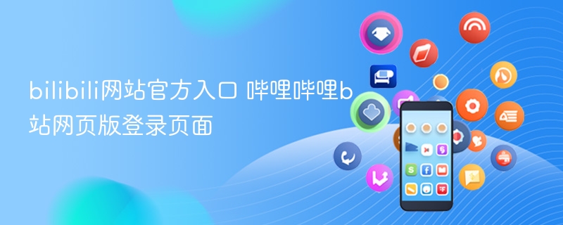 bilibili网站官方入口 哔哩哔哩b站网页版登录页面 - 98游戏