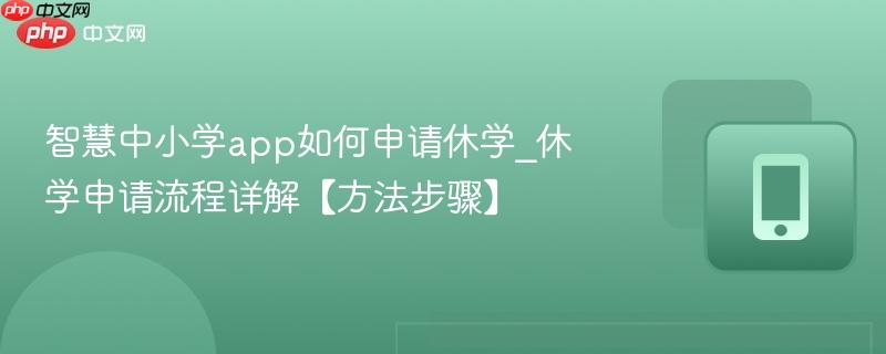 智慧中小学app如何申请休学_休学申请流程详解【方法步骤】