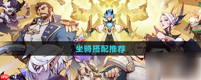 决胜之心坐骑搭配攻略 决胜之心坐骑搭配推荐