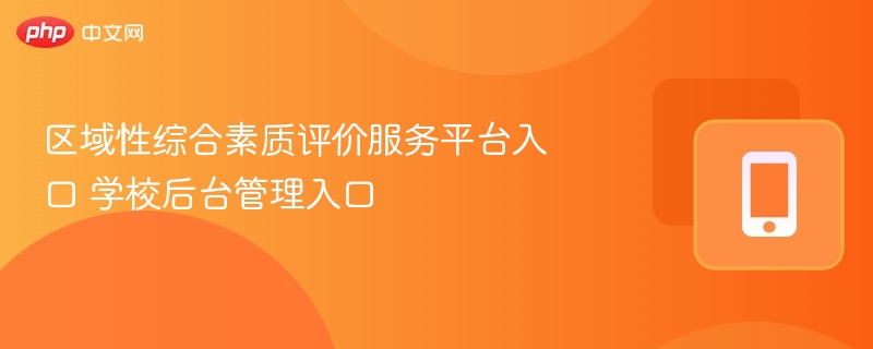 区域性综合素质评价服务平台入口 学校后台管理入口 - 98游戏