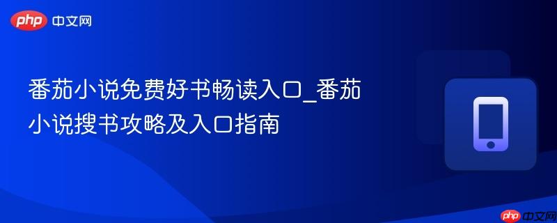 番茄小说免费好书畅读入口_番茄小说搜书攻略及入口指南