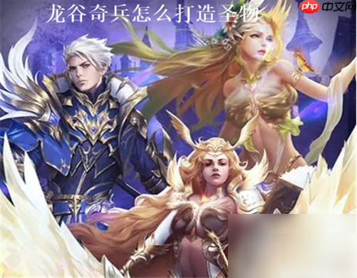 龙谷奇兵打造圣物技巧是什么 龙谷奇兵打造圣物技巧攻略