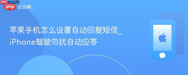 苹果手机怎么设置自动回复短信_iphone驾驶勿扰自动应答