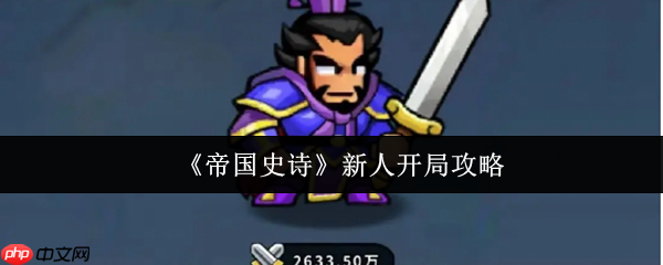 帝国史诗新手必看攻略图 帝国史诗新人开局攻略