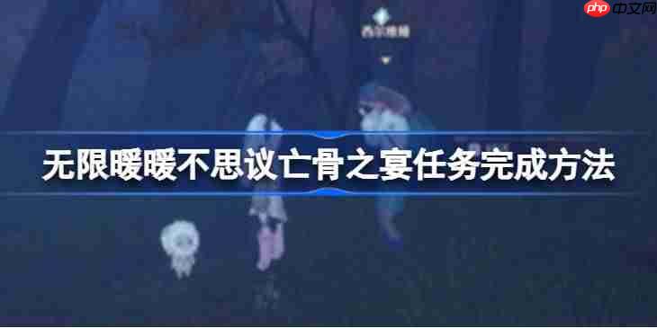 无限暖暖不思议亡骨之宴任务完成方法-无限暖暖不思议亡骨之宴任务怎么完成