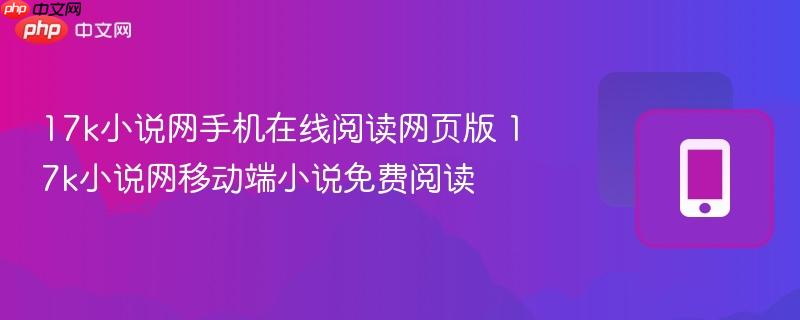 17k小说网手机在线阅读网页版 17k小说网移动端小说免费阅读