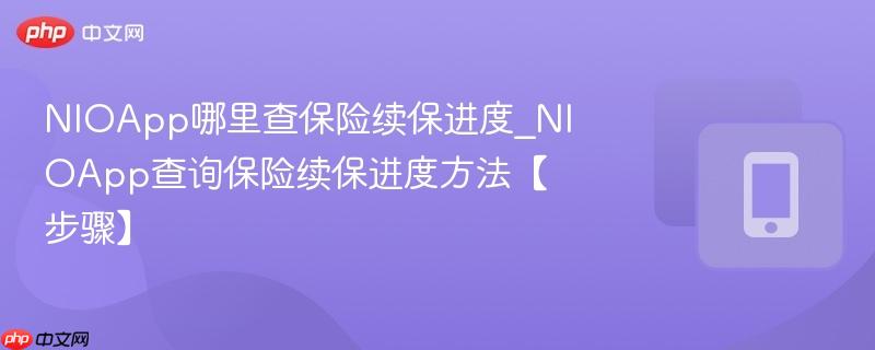 nioapp哪里查保险续保进度_nioapp查询保险续保进度方法【步骤】