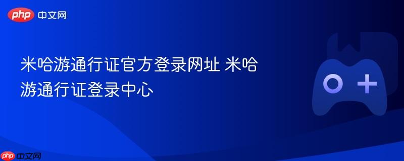 米哈游通行证官方登录网址 米哈游通行证登录中心