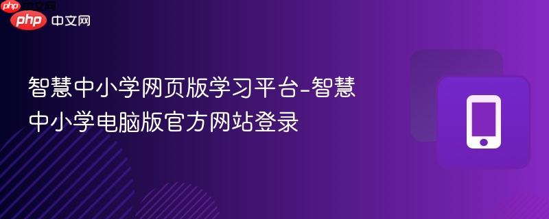 智慧中小学网页版学习平台-智慧中小学电脑版官方网站登录