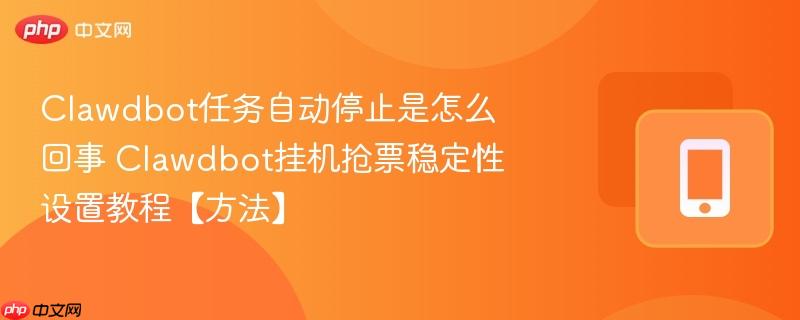 clawdbot任务自动停止是怎么回事 clawdbot挂机抢票稳定性设置教程【方法】