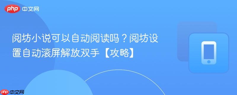 阅坊小说可以自动阅读吗？阅坊设置自动滚屏解放双手【攻略】