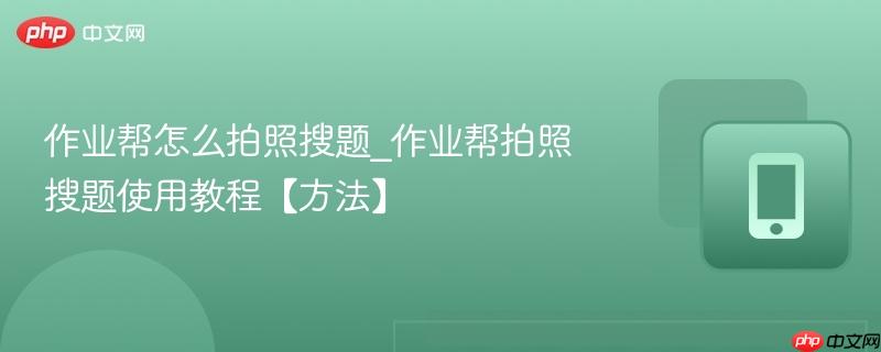 作业帮怎么拍照搜题_作业帮拍照搜题使用教程【方法】