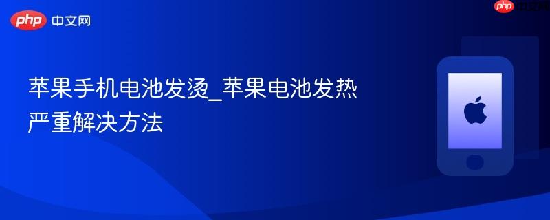 苹果手机电池发烫_苹果电池发热严重解决方法