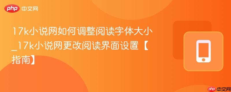 17k小说网如何调整阅读字体大小_17k小说网更改阅读界面设置【指南】