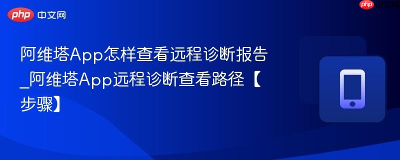 阿维塔app怎样查看远程诊断报告_阿维塔app远程诊断查看路径【步骤】