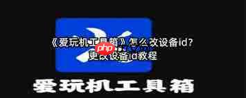 爱玩机工具箱如何修改设备id