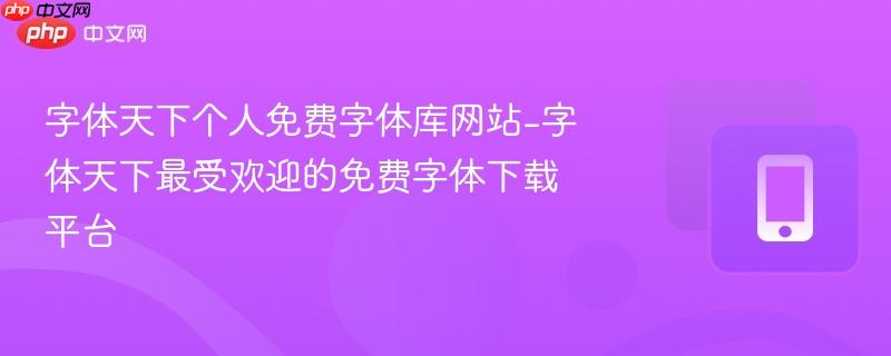 字体天下个人免费字体库网站-字体天下最受欢迎的免费字体下载平台