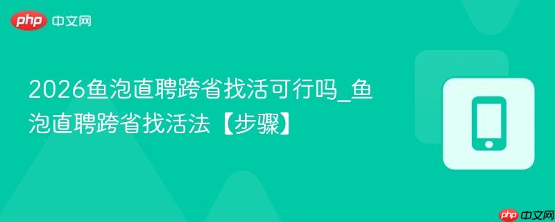2026鱼泡直聘跨省找活可行吗_鱼泡直聘跨省找活法【步骤】