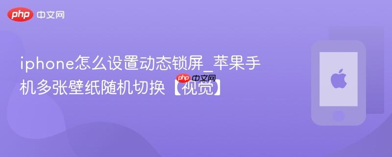 iphone怎么设置动态锁屏_苹果手机多张壁纸随机切换【视觉】