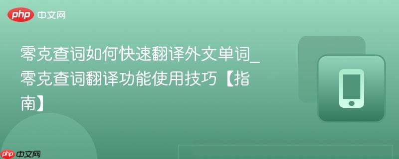 零克查词如何快速翻译外文单词_零克查词翻译功能使用技巧【指南】