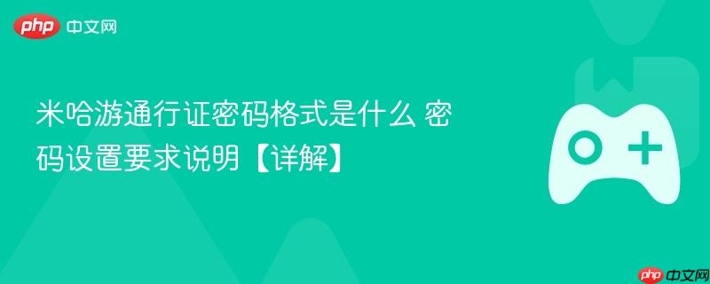 米哈游通行证密码格式是什么 密码设置要求说明【详解】