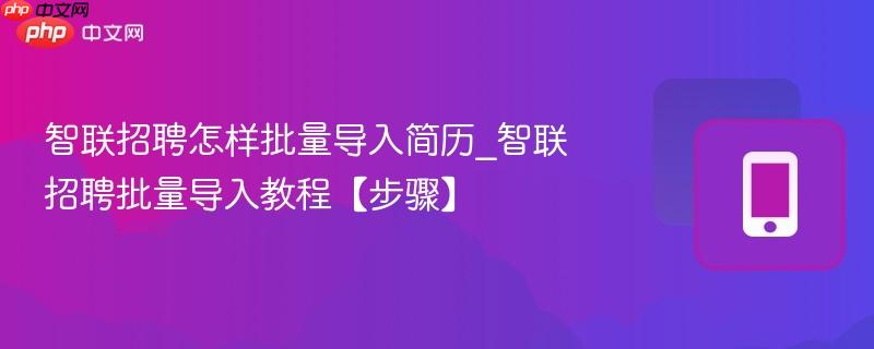 智联招聘怎样批量导入简历_智联招聘批量导入教程【步骤】