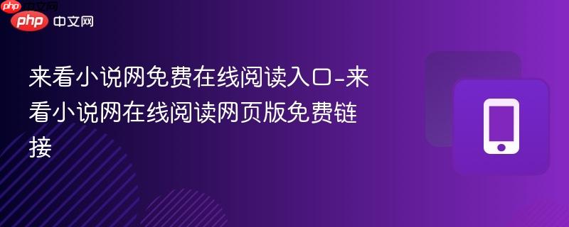 来看小说网免费在线阅读入口-来看小说网在线阅读网页版免费链接