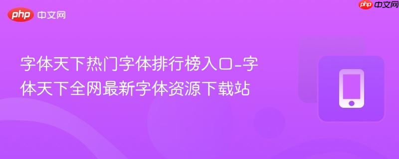 字体天下热门字体排行榜入口-字体天下全网最新字体资源下载站