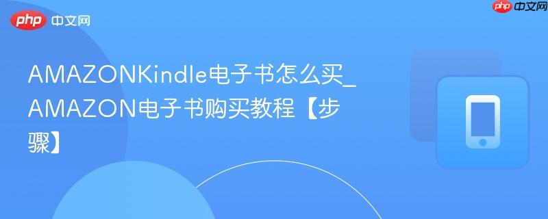 amazonkindle电子书怎么买_amazon电子书购买教程【步骤】